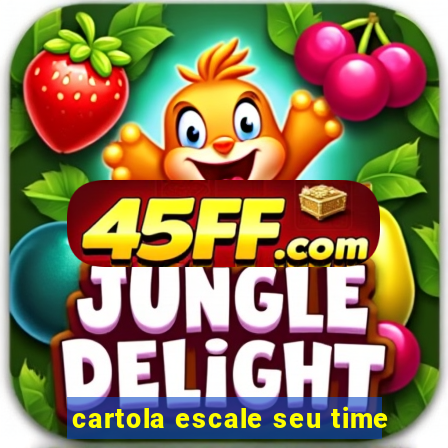 cartola escale seu time